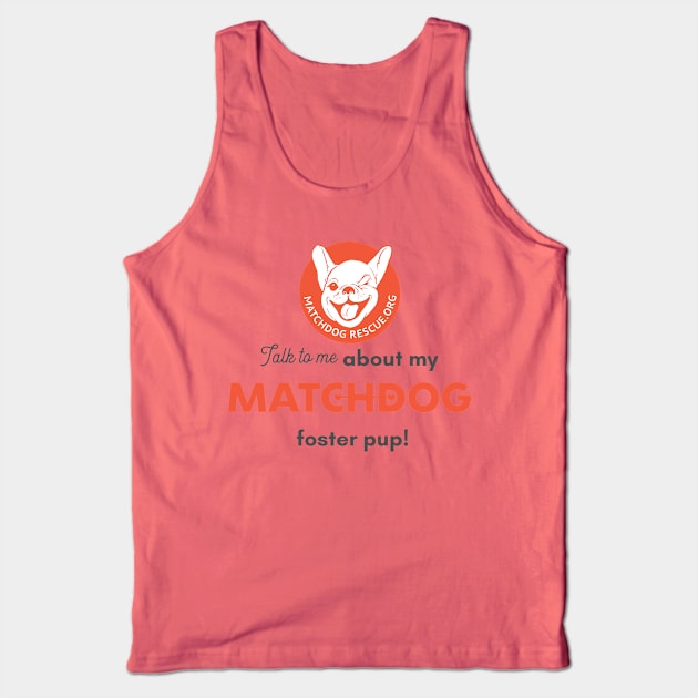 Talk to me about my MatchDog foster pup! Tank Top by matchdogrescue